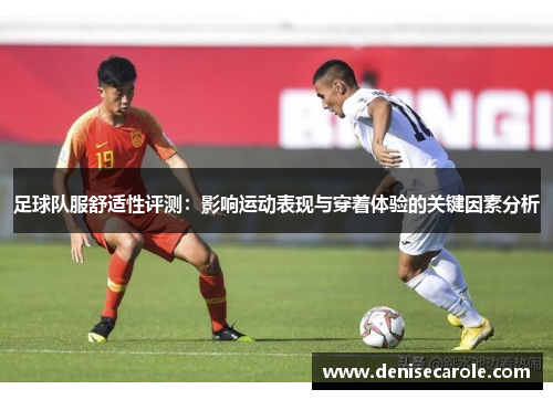 足球队服舒适性评测：影响运动表现与穿着体验的关键因素分析
